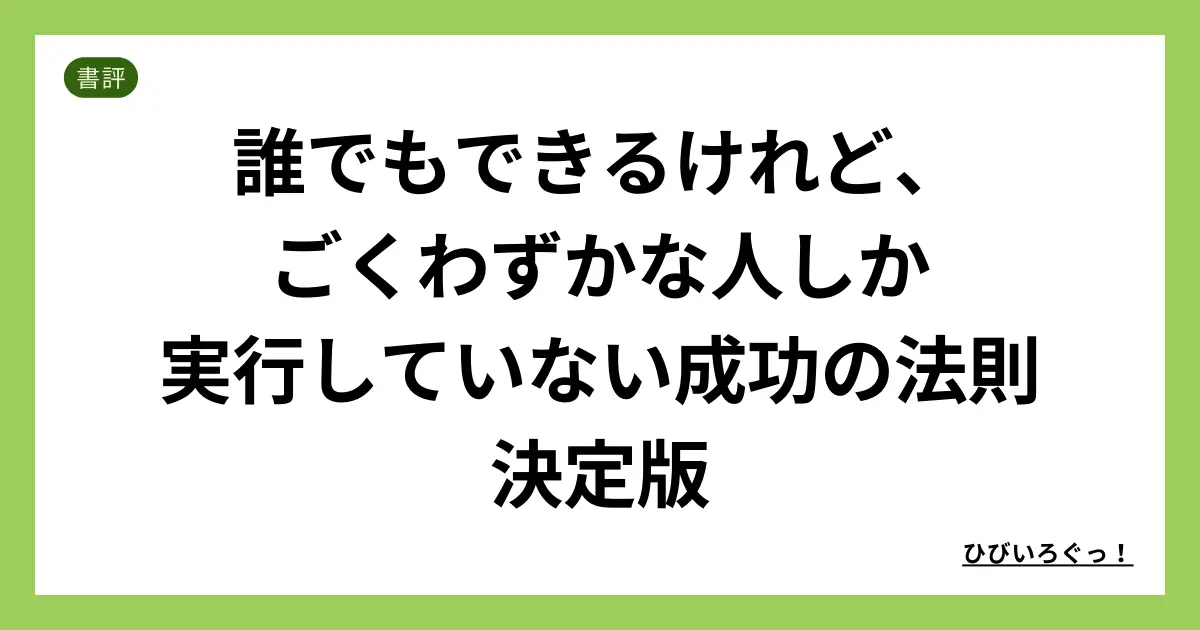 誰でもできるけれど、ごくわずかな人しか実行していない成功の法則 決定版